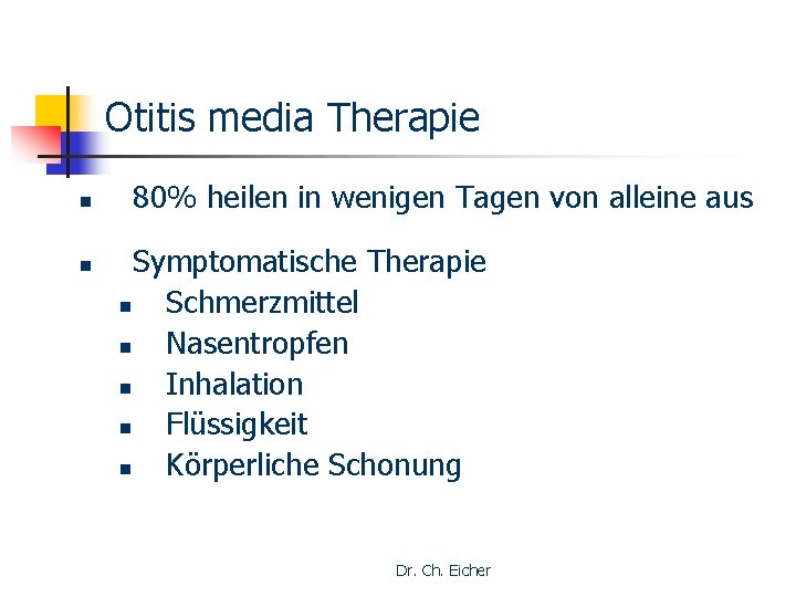 Otitis media Therapie n n 80% heilen in wenigen Tagen von alleine aus Symptomatische