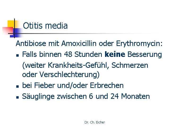 Otitis media Antibiose mit Amoxicillin oder Erythromycin: n Falls binnen 48 Stunden keine Besserung