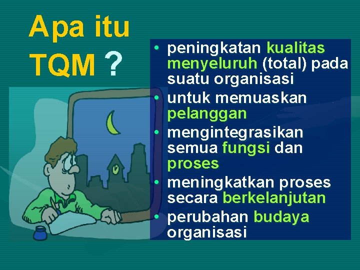 Apa itu TQM ? • peningkatan kualitas menyeluruh (total) pada suatu organisasi • untuk