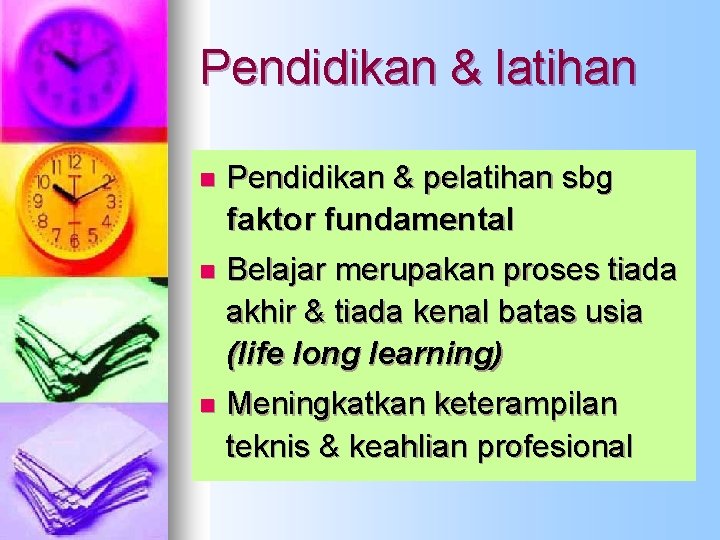 Pendidikan & latihan n Pendidikan & pelatihan sbg faktor fundamental n Belajar merupakan proses