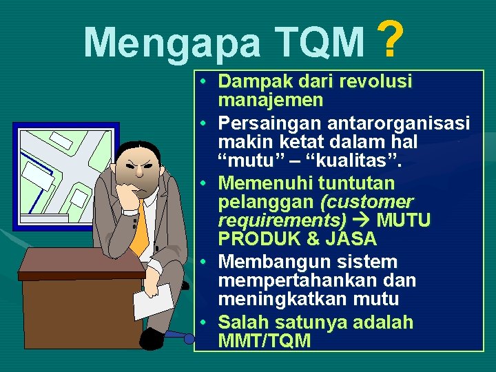 Mengapa TQM ? • Dampak dari revolusi manajemen • Persaingan antarorganisasi makin ketat dalam