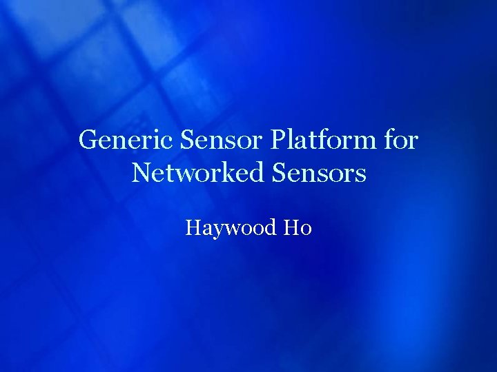 Generic Sensor Platform for Networked Sensors Haywood Ho 