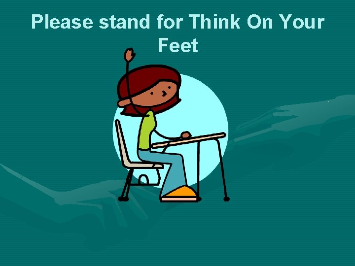 Please stand for Think On Your Feet 