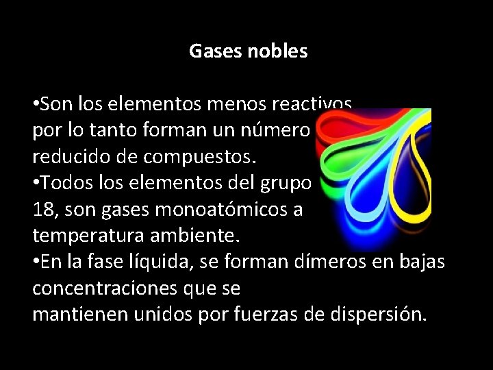 Gases nobles • Son los elementos menos reactivos, por lo tanto forman un número