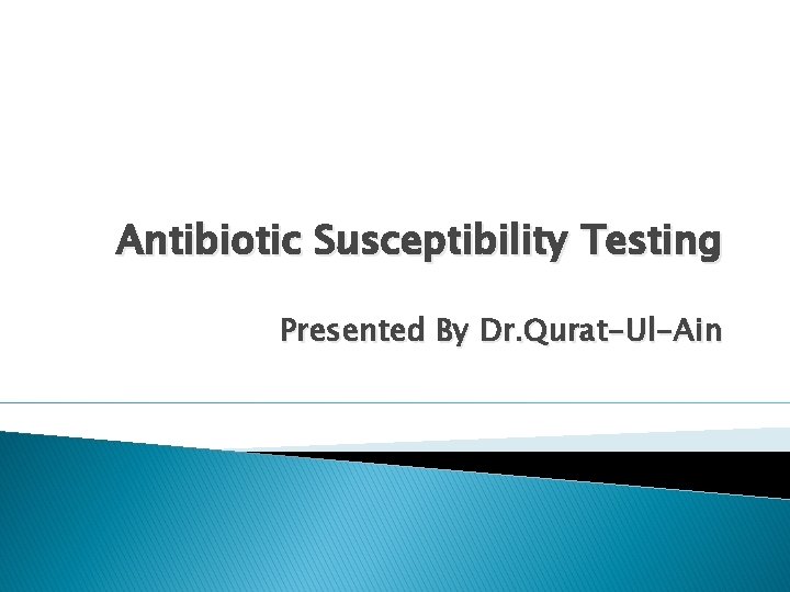 Antibiotic Susceptibility Testing Presented By Dr. Qurat-Ul-Ain 
