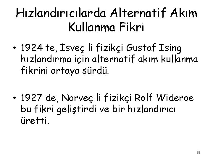 Hızlandırıcılarda Alternatif Akım Kullanma Fikri • 1924 te, İsveç li fizikçi Gustaf Ising hızlandırma