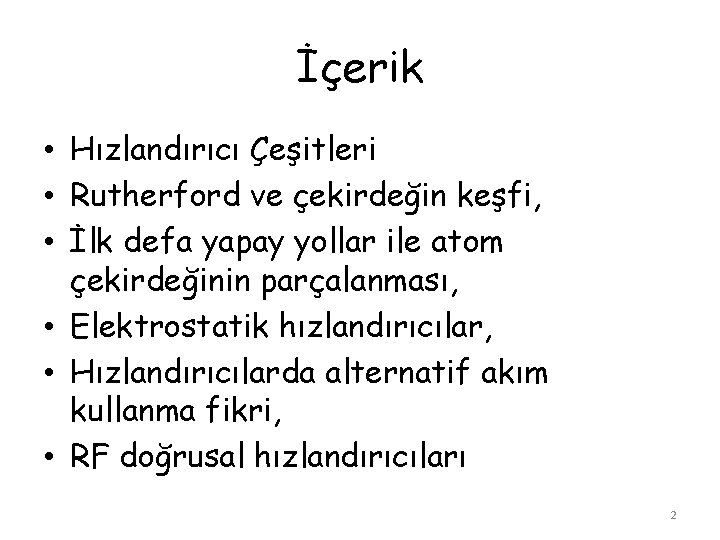 İçerik • Hızlandırıcı Çeşitleri • Rutherford ve çekirdeğin keşfi, • İlk defa yapay yollar