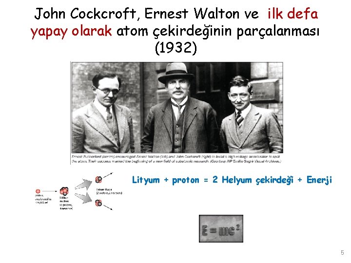 John Cockcroft, Ernest Walton ve ilk defa yapay olarak atom çekirdeğinin parçalanması (1932) Lityum