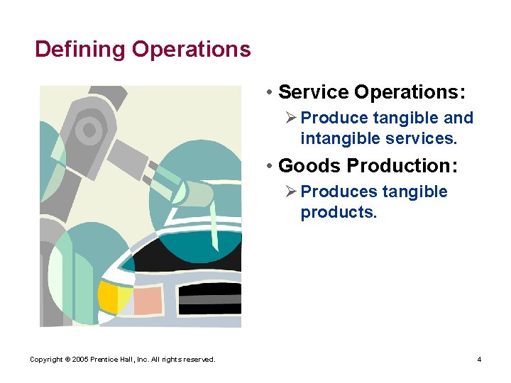 Defining Operations • Service Operations: Ø Produce tangible and intangible services. • Goods Production: