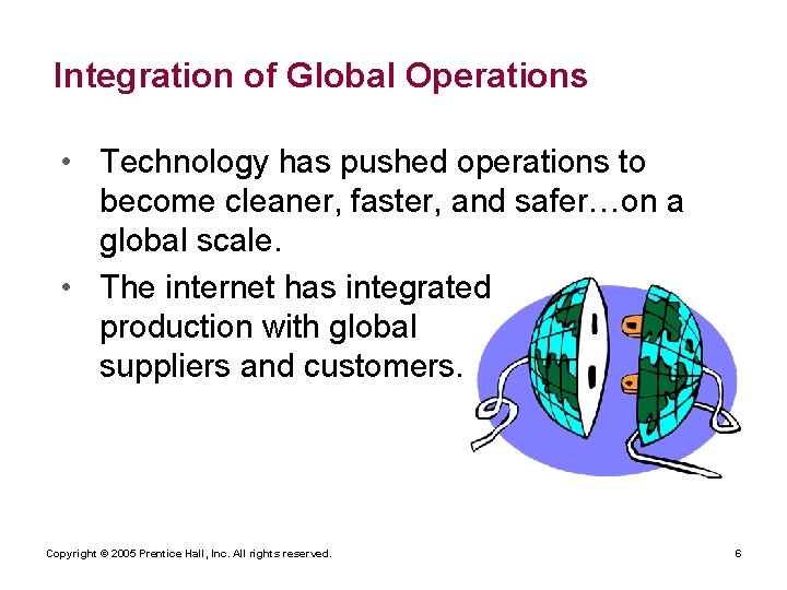 Integration of Global Operations • Technology has pushed operations to become cleaner, faster, and