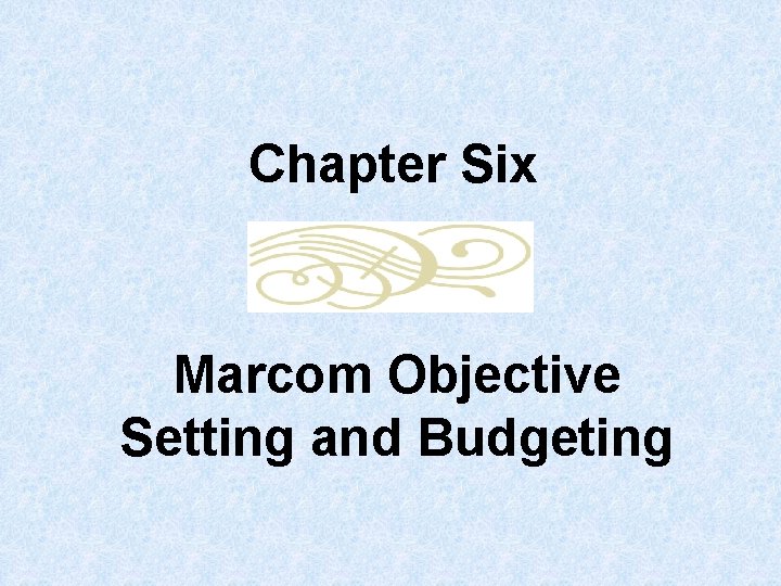 Chapter Six Marcom Objective Setting and Budgeting 