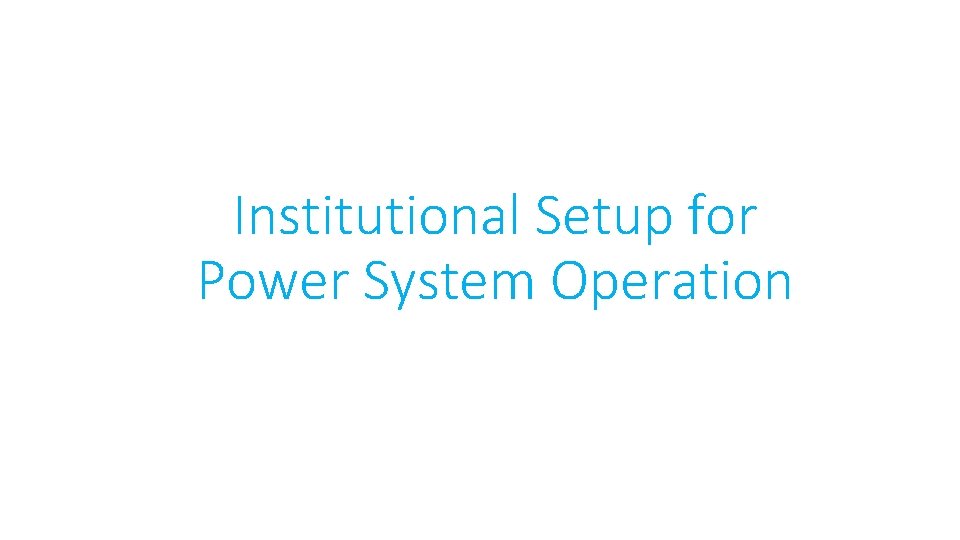 Institutional Setup for Power System Operation Institutional Setup for Power System Operation