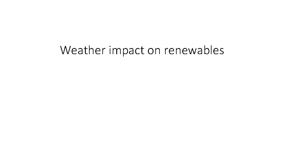 Weather impact on renewables Weather impact on renewables
