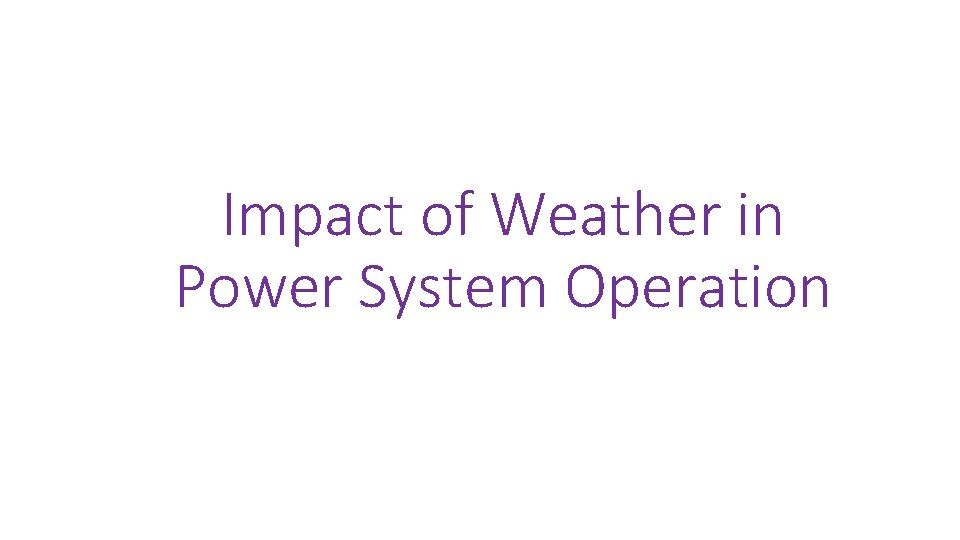 Impact of Weather in Power System Operation Impact of Weather in Power System Operation
