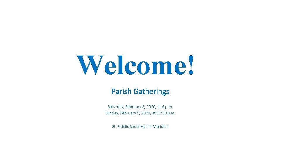 Welcome! Parish Gatherings Saturday, February 8, 2020, at 6 p. m. Sunday, February 9,