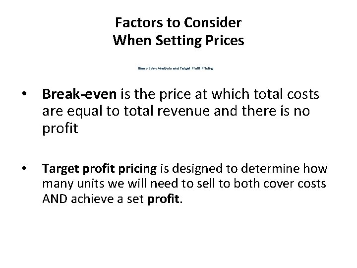 Factors to Consider When Setting Prices Break-Even Analysis and Target Profit Pricing • Break-even