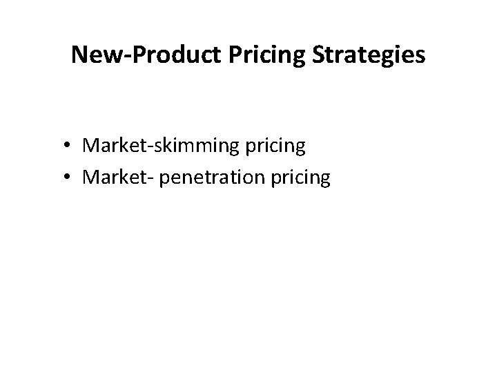 New-Product Pricing Strategies • Market-skimming pricing • Market- penetration pricing 