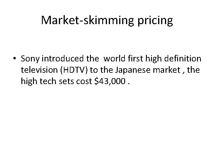 Market-skimming pricing • Sony introduced the world first high definition television (HDTV) to the