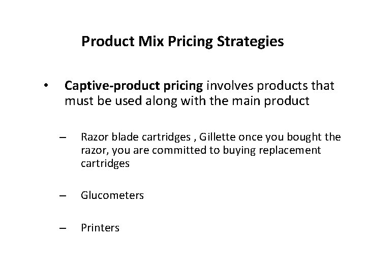 Product Mix Pricing Strategies • Captive-product pricing involves products that must be used along