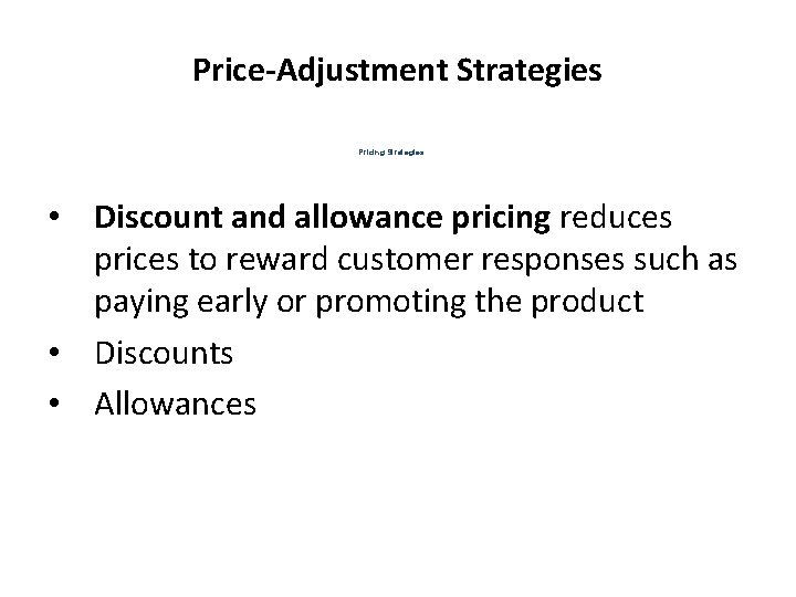 Price-Adjustment Strategies Pricing Strategies • Discount and allowance pricing reduces prices to reward customer