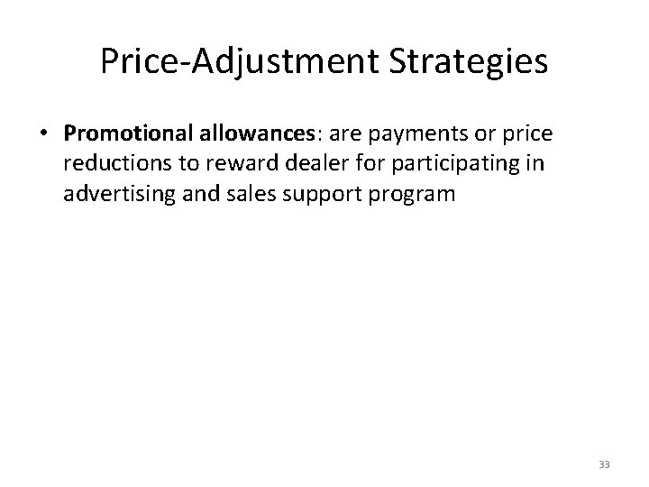 Price-Adjustment Strategies • Promotional allowances: are payments or price reductions to reward dealer for