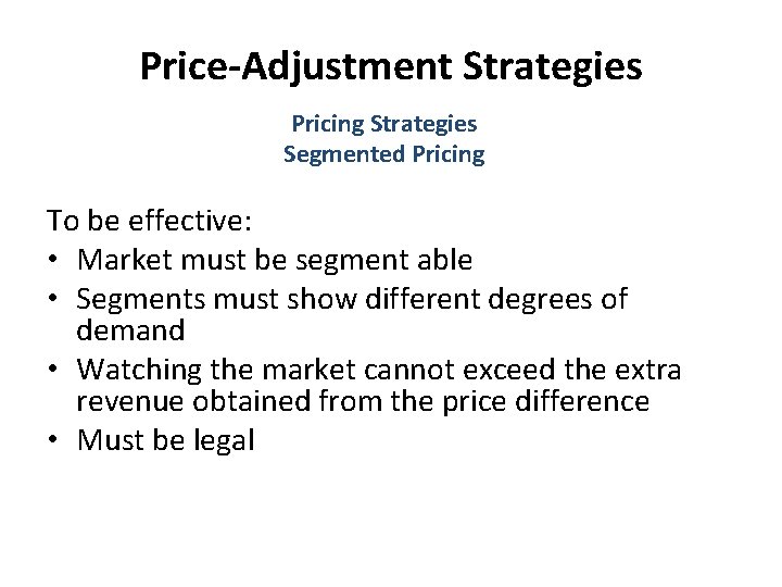 Price-Adjustment Strategies Pricing Strategies Segmented Pricing To be effective: • Market must be segment