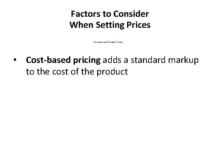 Factors to Consider When Setting Prices Company and Product Costs • Cost-based pricing adds