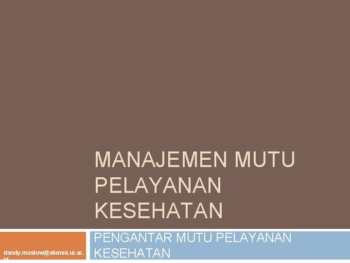 MANAJEMEN MUTU PELAYANAN KESEHATAN dandy. maslow@alumni. ui. ac. id PENGANTAR MUTU PELAYANAN KESEHATAN 