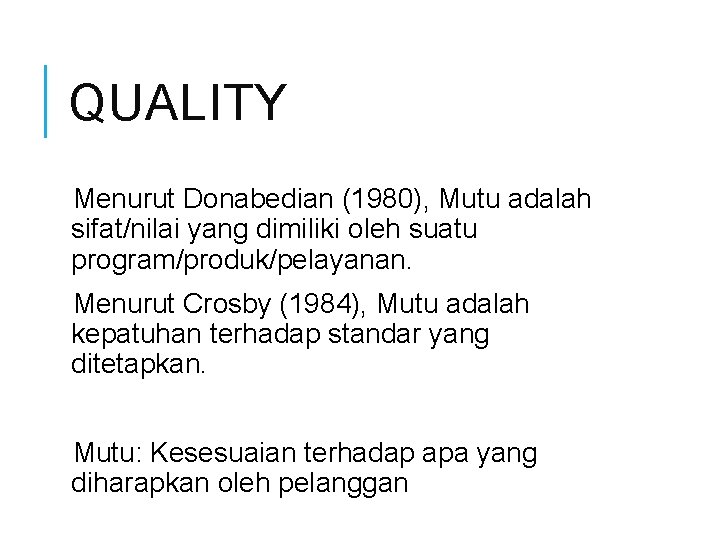 QUALITY Menurut Donabedian (1980), Mutu adalah sifat/nilai yang dimiliki oleh suatu program/produk/pelayanan. Menurut Crosby