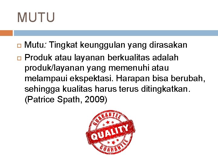 MUTU Mutu: Tingkat keunggulan yang dirasakan Produk atau layanan berkualitas adalah produk/layanan yang memenuhi