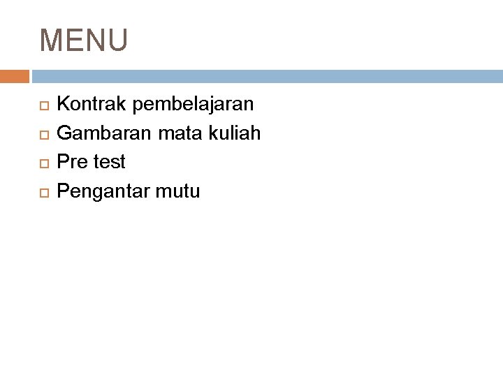 MENU Kontrak pembelajaran Gambaran mata kuliah Pre test Pengantar mutu 