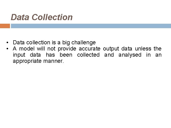 Data Collection • Data collection is a big challenge • A model will not