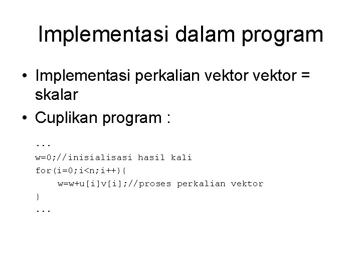 Implementasi dalam program • Implementasi perkalian vektor = skalar • Cuplikan program : .