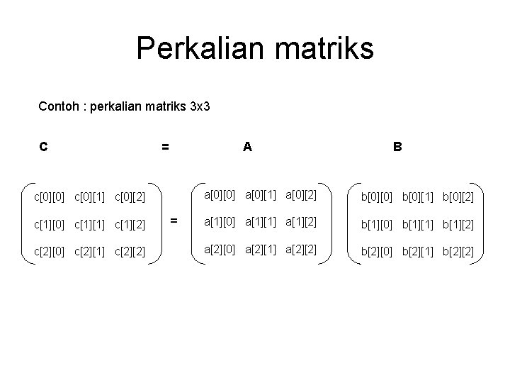 Perkalian matriks Contoh : perkalian matriks 3 x 3 C = A c[0][0] c[0][1]
