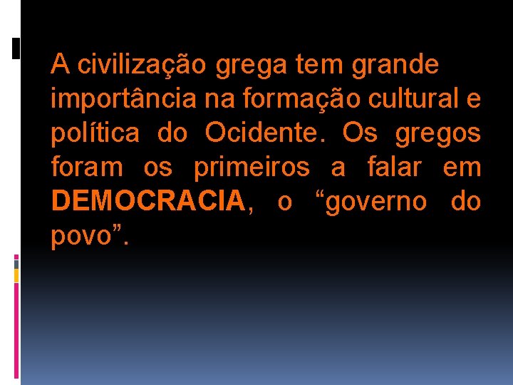 A civilização grega tem grande importância na formação cultural e política do Ocidente. Os