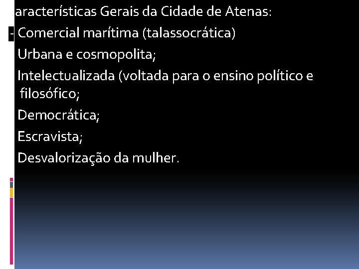 Características Gerais da Cidade de Atenas: - Comercial marítima (talassocrática) - Urbana e cosmopolita;