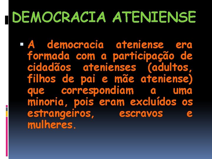 DEMOCRACIA ATENIENSE A democracia ateniense era formada com a participação de cidadãos atenienses (adultos,