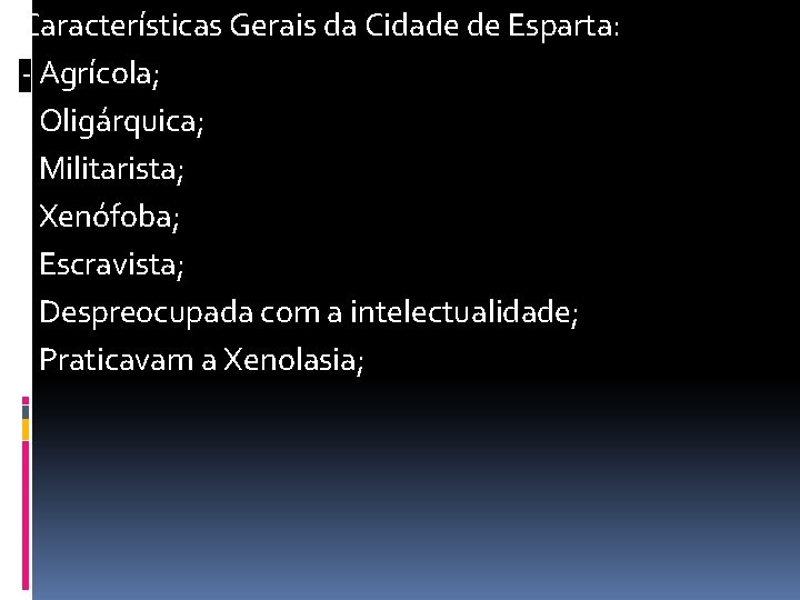 Características Gerais da Cidade de Esparta: - Agrícola; - Oligárquica; - Militarista; - Xenófoba;