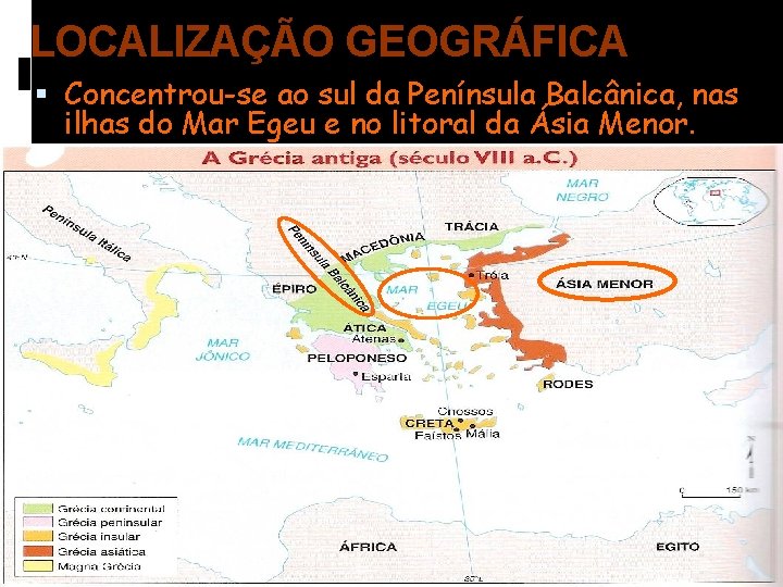 LOCALIZAÇÃO GEOGRÁFICA Concentrou-se ao sul da Península Balcânica, nas ilhas do Mar Egeu e