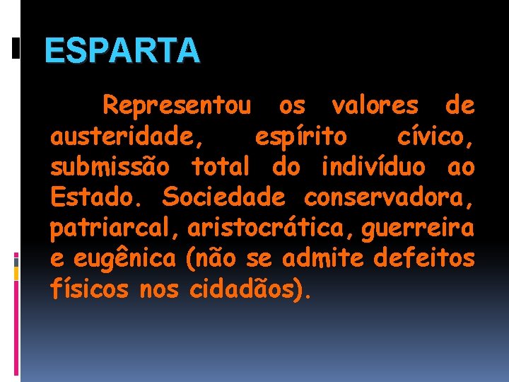 ESPARTA Representou os valores de austeridade, espírito cívico, submissão total do indivíduo ao Estado.