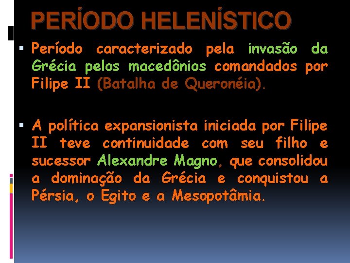 PERÍODO HELENÍSTICO Período caracterizado pela invasão da Grécia pelos macedônios comandados por Filipe II