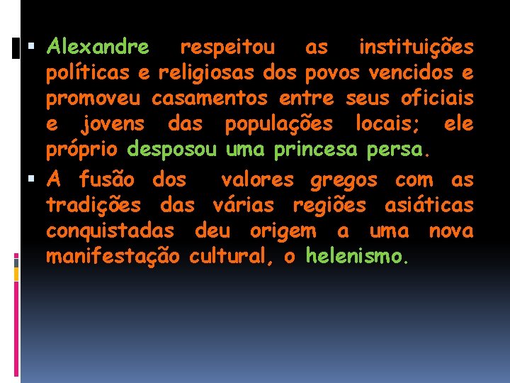  Alexandre respeitou as instituições políticas e religiosas dos povos vencidos e promoveu casamentos