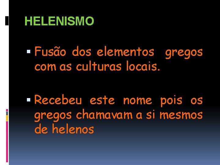 HELENISMO Fusão dos elementos gregos com as culturas locais. Recebeu este nome pois os
