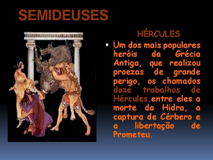 SEMIDEUSES HÉRCULES Um dos mais populares heróis da Grécia Antiga, que realizou proezas de