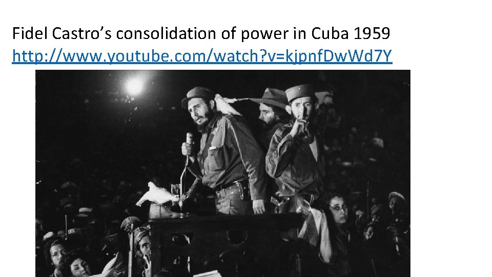 Fidel Castro’s consolidation of power in Cuba 1959 http: //www. youtube. com/watch? v=kjpnf. Dw.