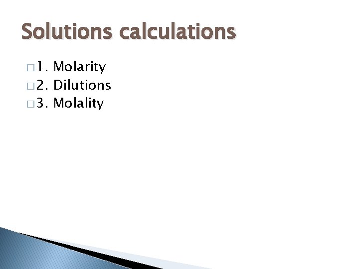 Solutions calculations � 1. Molarity � 2. Dilutions � 3. Molality 