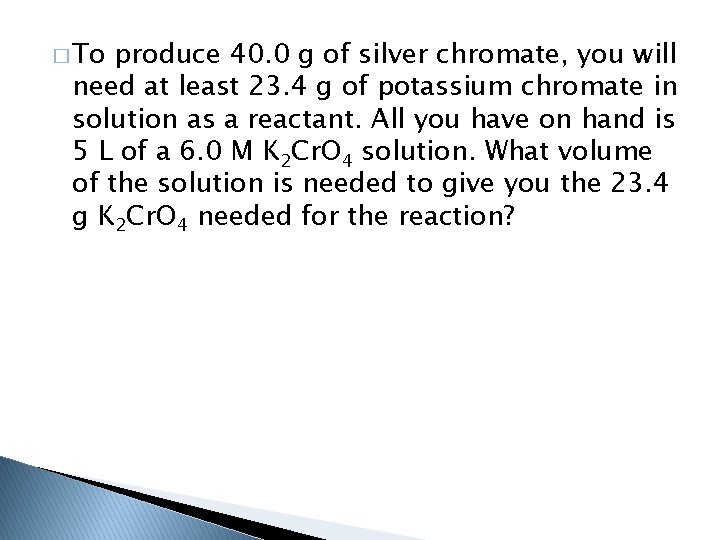 � To produce 40. 0 g of silver chromate, you will need at least