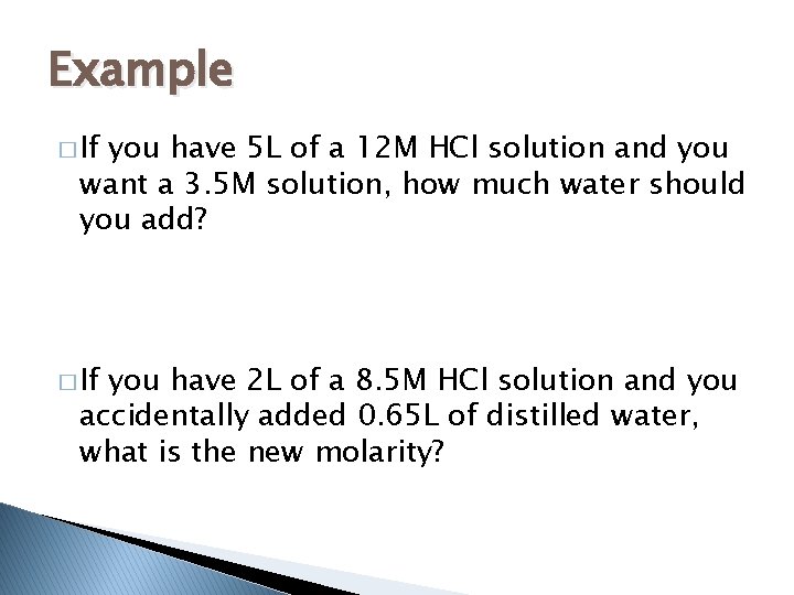 Example � If you have 5 L of a 12 M HCl solution and