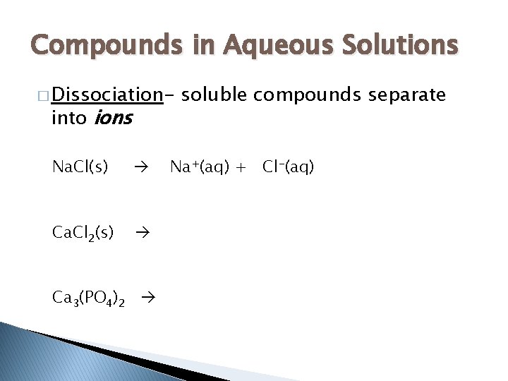 Compounds in Aqueous Solutions � Dissociation- into ions Na. Cl(s) Ca. Cl 2(s) Ca