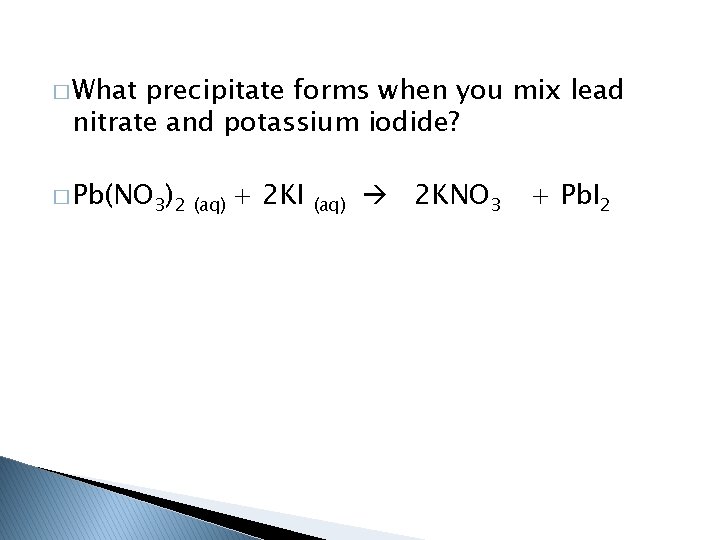 � What precipitate forms when you mix lead nitrate and potassium iodide? � Pb(NO